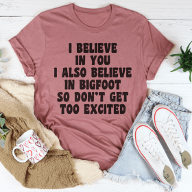 I Believe In You I Also Believe In Bigfoot So Don't Get Too Excited T-Shirt (Color: Mauve)